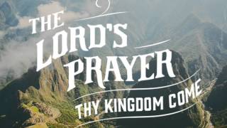 The Lord's Prayer: Thy Kingdom