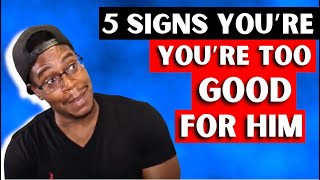 5 Signs That You're too Good for Him