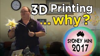 3D Printing ...why? - 2017 Sydney Mini