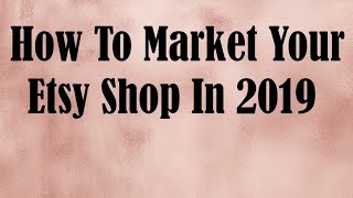 How To Market Your Etsy Shop In 2019