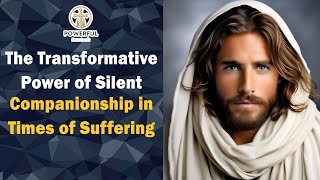 The Transformative Power of Silent Companionship in Times of Suffering