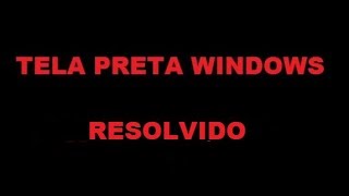 Tela preta windows 10  RESOLVIDO