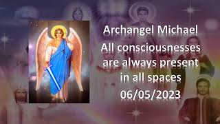 153 - Archangel Michael - All consciousnesses are always presente in all spaces - 06/05/2023