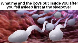 What me and the boys put inside your body when you fell asleep first at the sleepover