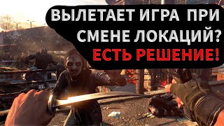 Dying Light. Решение ошибки вылета из игры при выходе из локаций!