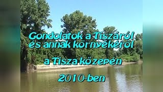 Gondolatok a Tiszáról és annak környékéről, a Tisza közepén 2010-ben