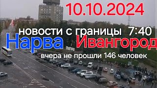 10 октября 7:40 Новости с границы  из Эстонии  Нарва в Россию Ивангород, вчера осталось 146 человек