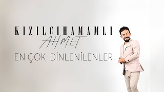 Kızılcahamamlı Ahmet - En Çok Dinlenenler