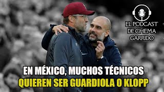 En el FUTBOL MÉXICANO, TODOS los ENTRENADORES quieren ser como GUARDIOLA O KLOPP