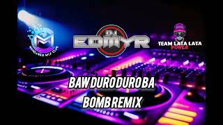 Baw Duro Duro Ba ( Bomb Remix ) Dj Edmyr Remix