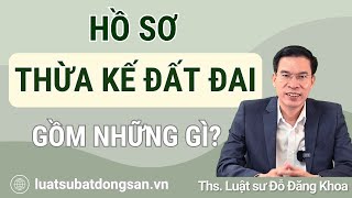 Hồ sơ thừa kế đất đai gồm những gì?