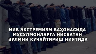 ИИВ ЭКСТРЕМИЗМ БАҲОНАСИДА МУСУЛМОНЛАРГА НИСБАТАН ЗУЛМНИ КУЧАЙТИРИШ НИЯТИДА