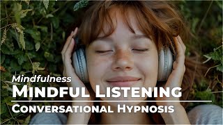 Mindful Listening | Mindfulness | Conversational Hypnosis | Daily Hypnosis