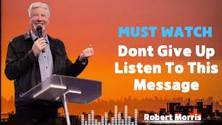 Dont Give Up Listen To This Message by Pastor Robert Morris