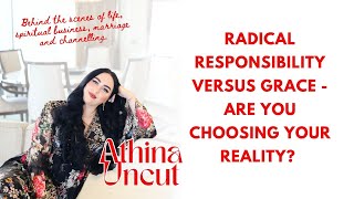 Radical Responsibility Versus Grace - Are You Choosing Your Reality? Athina Uncut