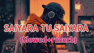 saiyara tu saiyara slowed reverb ,, #saiyaratusaiyara #slowedreverb #ekthatiger lofi song saiyara||