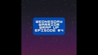 Wednesday warrior wrap up episode #4