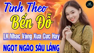 Tình Theo Bến Đỗ ➤ Liên Khúc Nhạc Vàng Xưa Hay Nhất 2024 Vượt Thời Gian NGỌT NGÀO SÂU LẮNG CON TIM