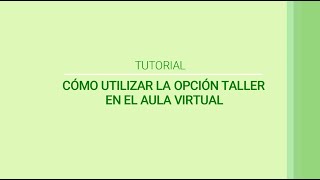 Tutorial para docentes: cómo utilizar la opción taller en el aula virtual