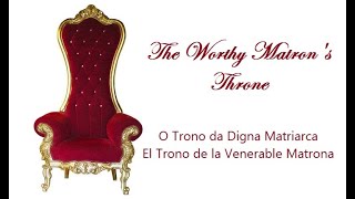 The Worthy Matron's Throne/Trono de la Venerable Matrona/ Trono da Digna Matriarca