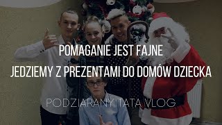 POMAGANIE JEST FAJNE | JEDZIEMY Z PREZENTAMI DO DOMÓW DZIECKA | Podziarany Tata VLOG