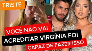 VOCÊ NÃO VAI ACREDITAR VIRGÍNIA FOI CAPAZ DE FAZER ISSO