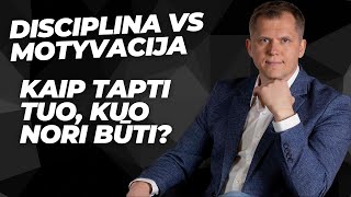 Disciplina Prieš Motyvaciją: Kaip Tapti Tuo, Kuo Nori Būti?