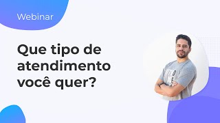 Webinar: Que tipo de Atendimento você quer ter? Com Fábio Teles | Desk Manager