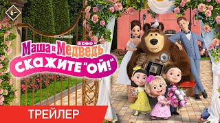 Маша и Медведь: скажите «Ой!» | Трейлер | Уже в кино!