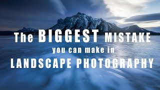 The BIGGEST MISTAKE you can make in LANDSCAPE PHOTOGRAPHY