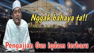 Pengajian Gus iqdam terbaru!! Nggak bahaya ta......!!!