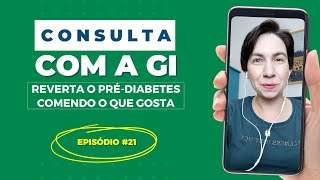 Consulta com a Gi - Episódio 21 - Reverta o Pré-diabetes comendo o que gosta