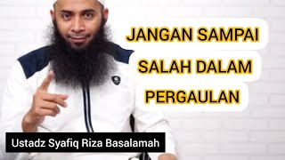 JANGAN SAMPAI SALAH PERGAULAN || Ustadz Syafiq Riza Basalamah