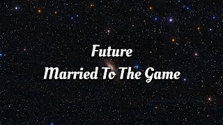 Future - Married To The Game (Lyrics)