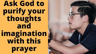 Ask God to purify your thoughts and imagination with this prayer