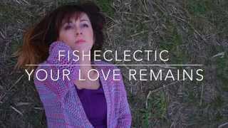 FISHECLECTIC Your Love Remains. (Official Music Video)