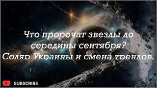 Что пророчат звезды до середины сентября?/ Соляр Украины и смена трендов.