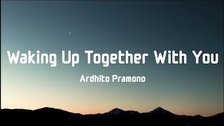 Ardhito Pramono - Waking Up Together With You (Lyrics)