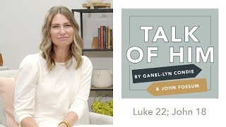 Talk Of Him - EP 25 - Luke 22; John 18