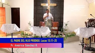 "EL PADRE DEL HIJO PRODIGO", Lucas 15:11-25, Pr. Américo Sánchez H.