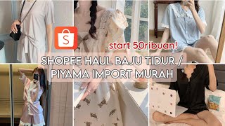 SHOPEE HAUL BAJU TIDUR PIYAMA TIDUR IMPORT MURAH BERKUALITAS!