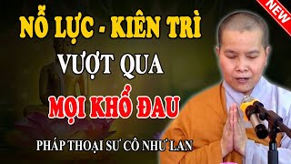 TRÊN ĐỜI NÀY KHÔNG CÓ GÌ KHÓ, CỨ KIÊN TRÌ SẼ ĐƯỢC HẠNH PHÚC (Nghe Ngay) - Pháp Thoại Sư Cô Như Lan