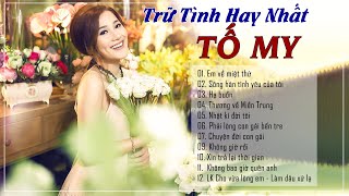 TỐ MY | TUYỂN TẬP NHỮNG CA KHÚC TRỮ TÌNH HAY NHẤT | KHÔNG QUẢNG CÁO