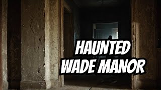 Wade Manor: The Most Disturbing Paranormal Investigation Yet