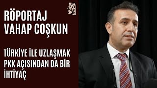 RÖPORTAJ I Vahap Coşkun: Türkiye ile uzlaşmak PKK açısından da bir ihtiyaç