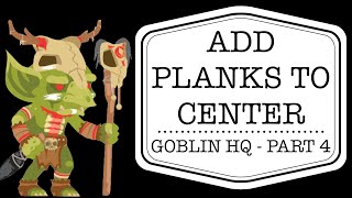 Goblin Headquarters Part 4 - Add Planks to Center