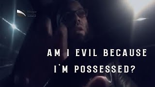 “Am I evil because I’m possessed?” Vlog 19