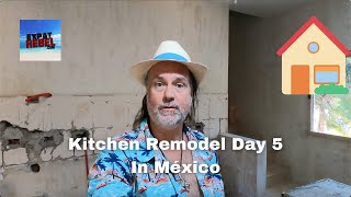 Day 5 Kitchen Remodel In México - México Beach Home Renovation