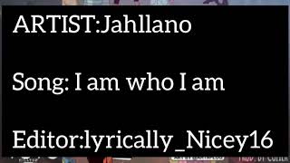 Jahllano I am who I am (lyrics)