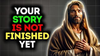 Your story is not Finished Yet | God Message Now| God Message Today